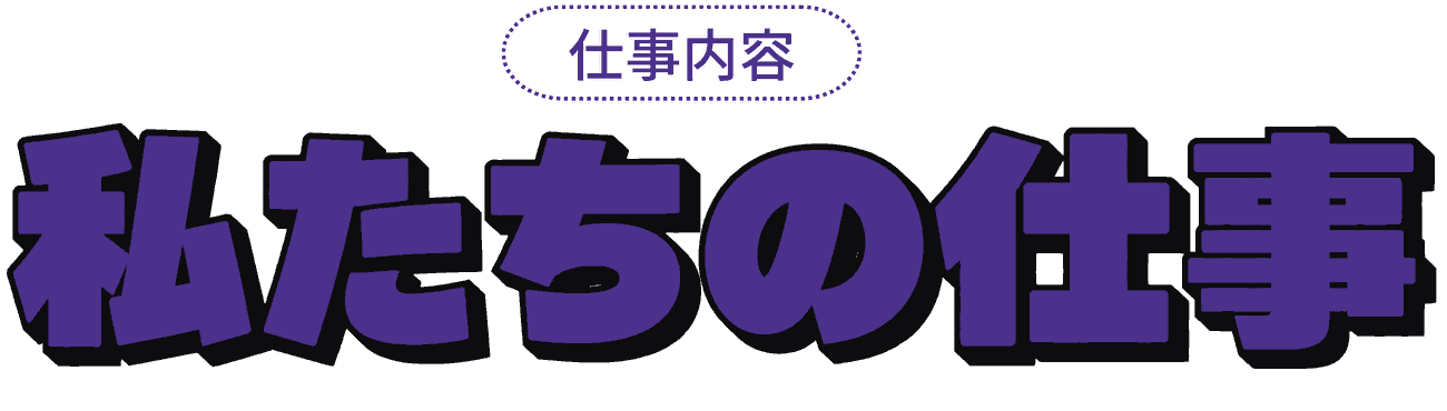 仕事内容 私たちの仕事
